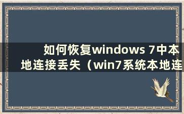 如何恢复windows 7中本地连接丢失（win7系统本地连接图标丢失）